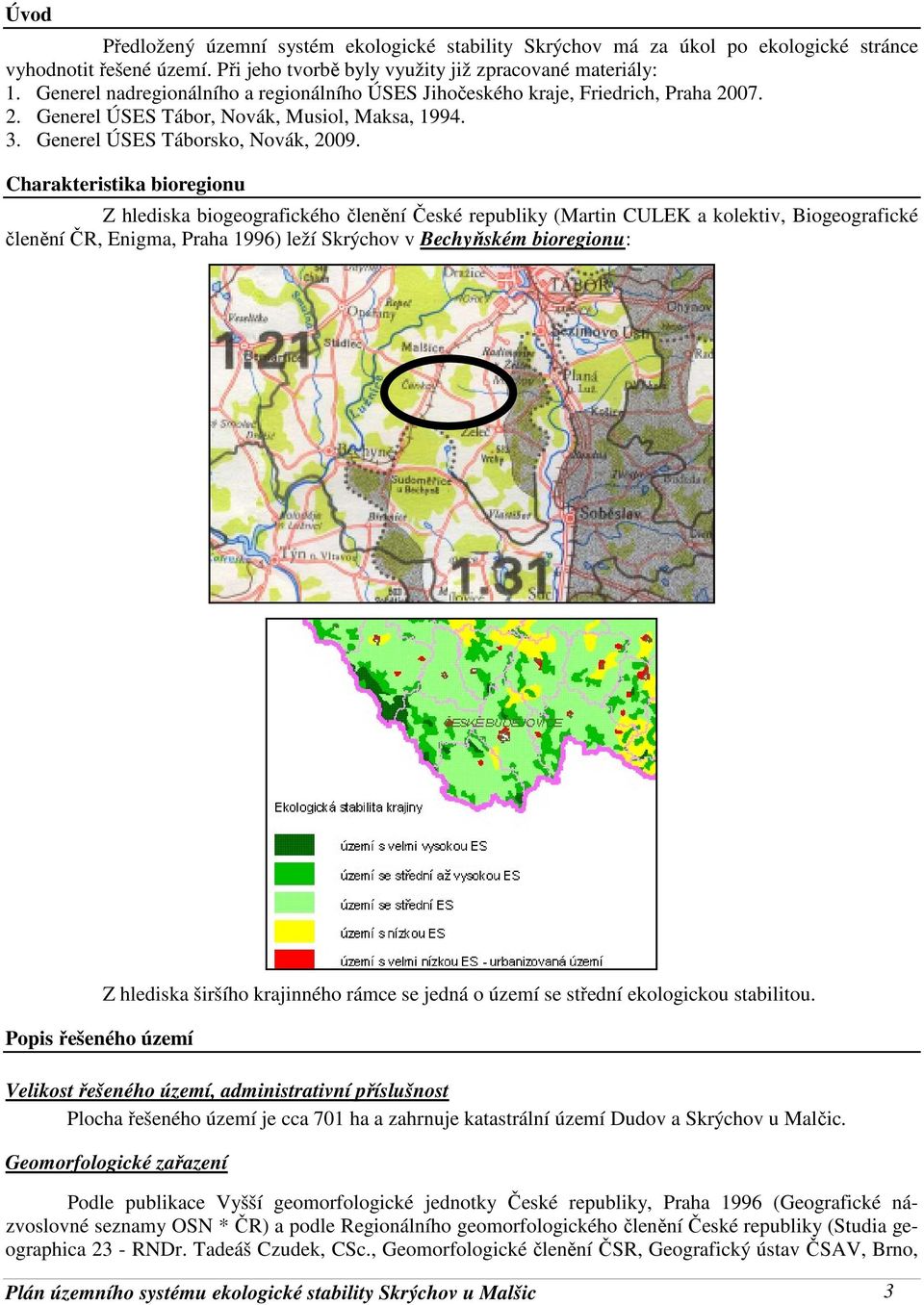 Charakteristika bioregionu Z hlediska biogeografického členění České republiky (Martin CULEK a kolektiv, Biogeografické členění ČR, Enigma, Praha 1996) leží Skrýchov v Bechyňském bioregionu: Popis