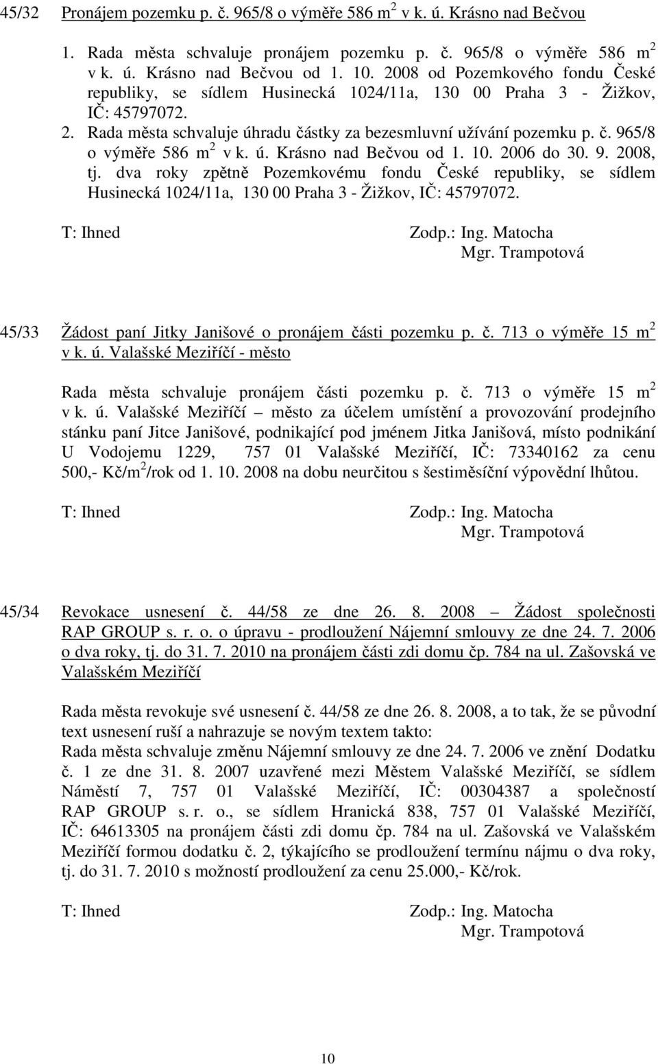 ú. Krásno nad Bečvou od 1. 10. 2006 do 30. 9. 2008, tj. dva roky zpětně Pozemkovému fondu České republiky, se sídlem Husinecká 1024/11a, 130 00 Praha 3 - Žižkov, IČ: 45797072.