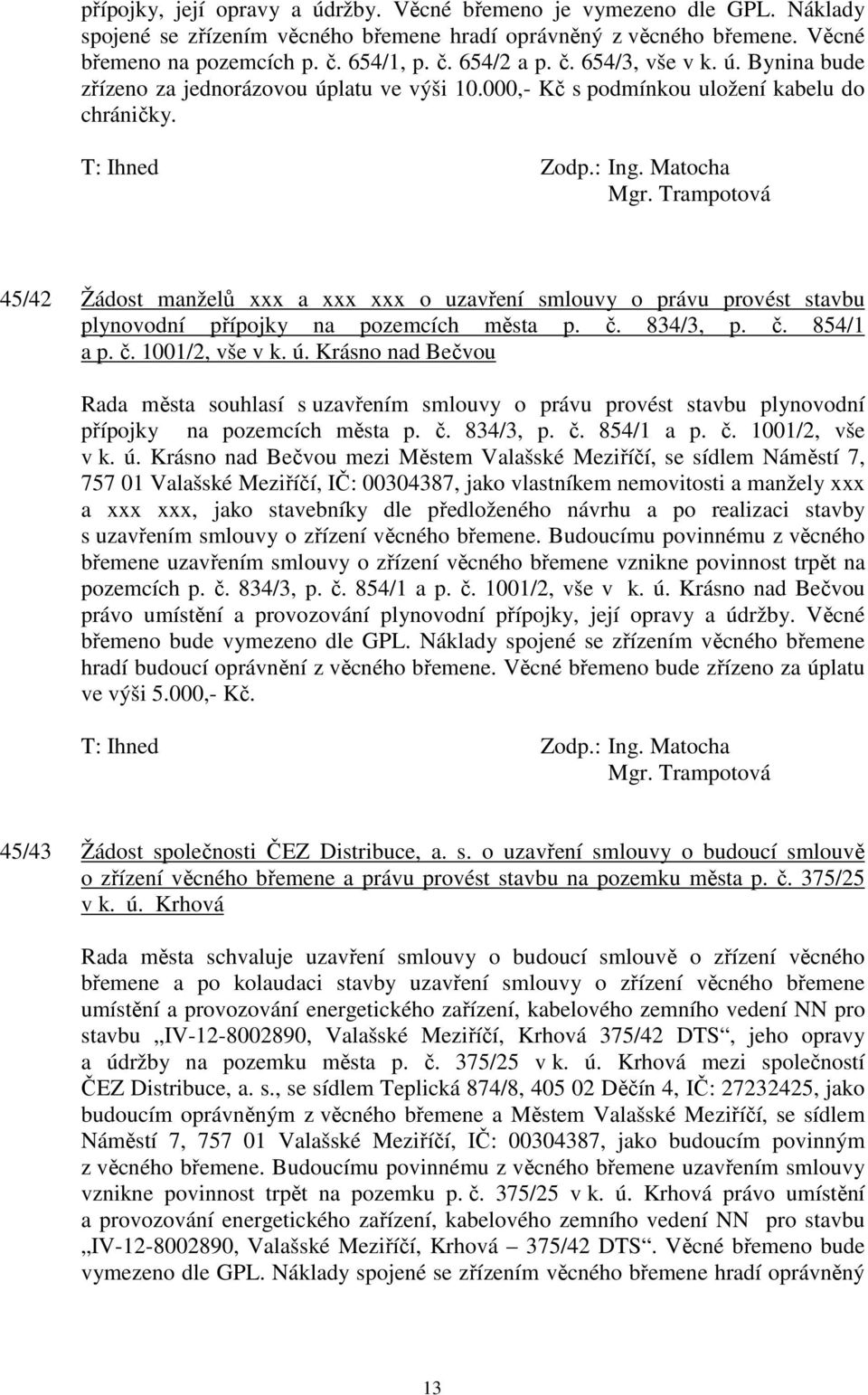 45/42 Žádost manželů xxx a xxx xxx o uzavření smlouvy o právu provést stavbu plynovodní přípojky na pozemcích města p. č. 834/3, p. č. 854/1 a p. č. 1001/2, vše v k. ú.