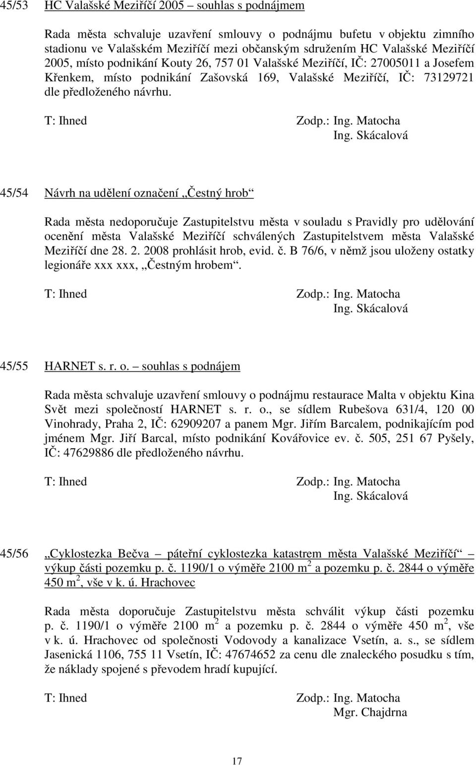 Skácalová 45/54 Návrh na udělení označení Čestný hrob Rada města nedoporučuje Zastupitelstvu města v souladu s Pravidly pro udělování ocenění města Valašské Meziříčí schválených Zastupitelstvem města