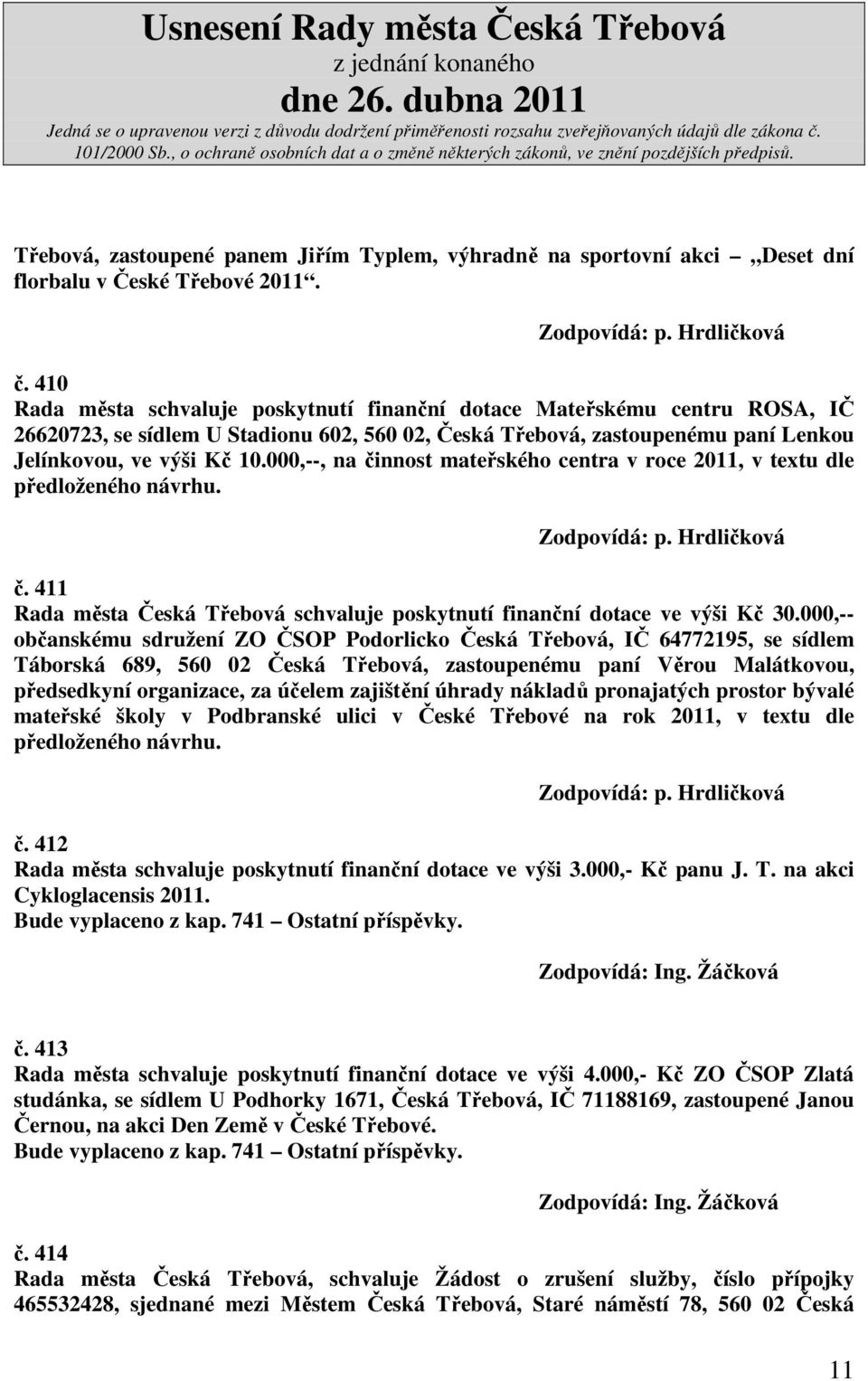 000,--, na činnost mateřského centra v roce 2011, v textu dle předloženého návrhu. č. 411 Rada města Česká Třebová schvaluje poskytnutí finanční dotace ve výši Kč 30.