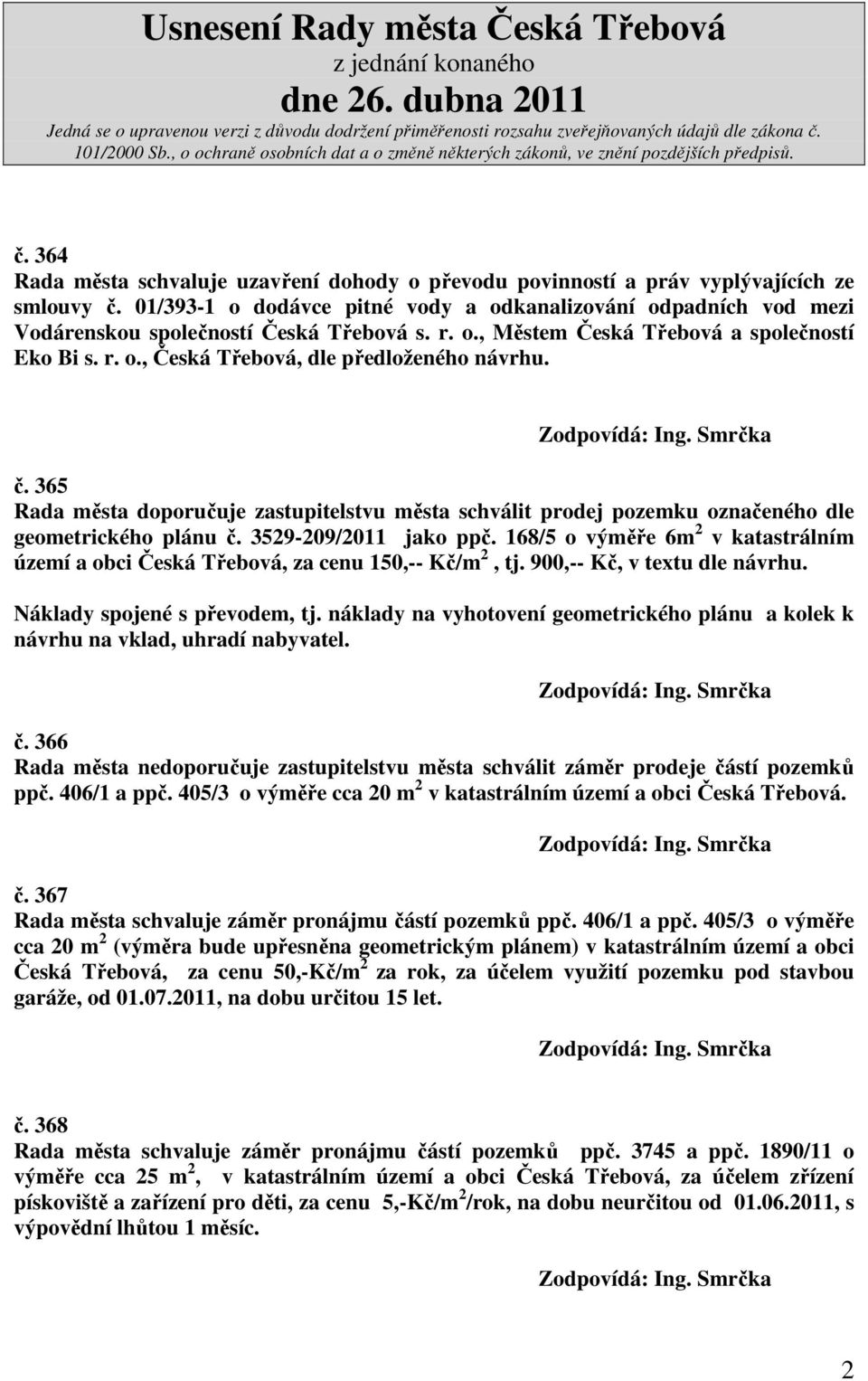 č. 365 Rada města doporučuje zastupitelstvu města schválit prodej pozemku označeného dle geometrického plánu č. 3529-209/2011 jako ppč.