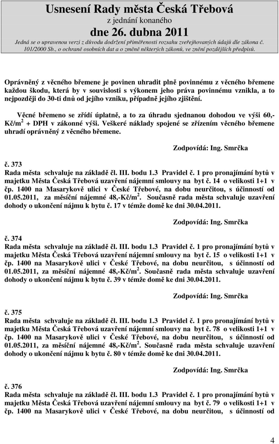 Veškeré náklady spojené se zřízením věcného břemene uhradí oprávněný z věcného břemene. č. 373 Rada města schvaluje na základě čl. III. bodu 1.3 Pravidel č.