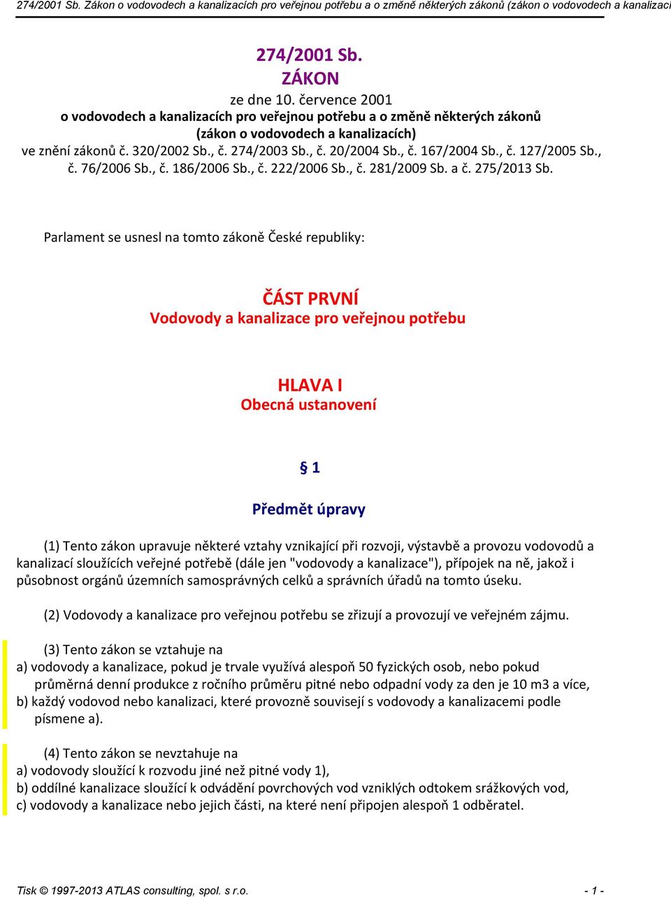 Parlament se usnesl na tomto zákoně České republiky: ČÁST PRVNÍ Vodovody a kanalizace pro veřejnou potřebu HLAVA I Obecná ustanovení 1 Předmět úpravy (1) Tento zákon upravuje některé vztahy