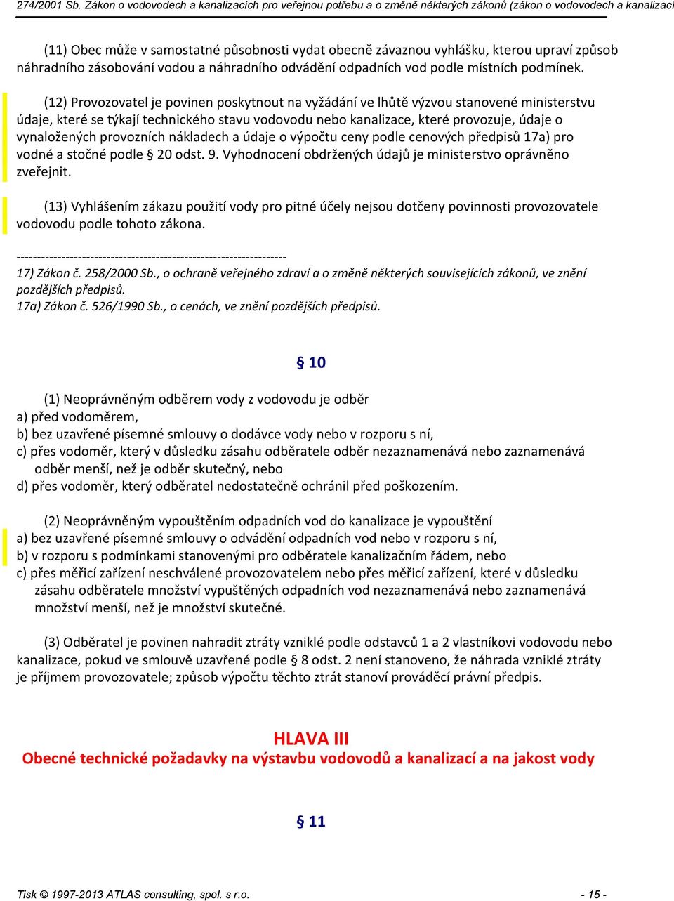 provozních nákladech a údaje o výpočtu ceny podle cenových předpisů 17a) pro vodné a stočné podle 20 odst. 9. Vyhodnocení obdržených údajů je ministerstvo oprávněno zveřejnit.