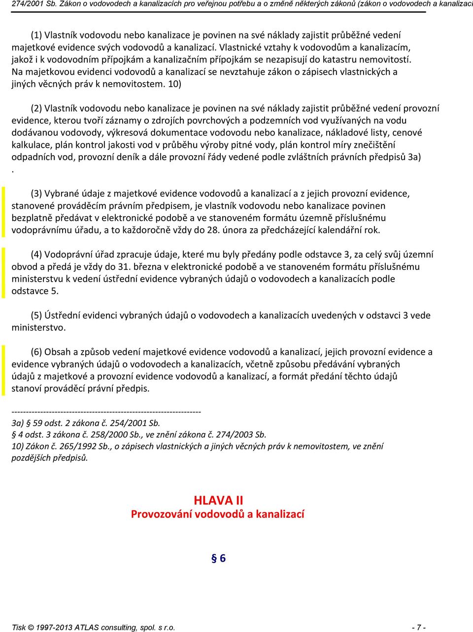 Na majetkovou evidenci vodovodů a kanalizací se nevztahuje zákon o zápisech vlastnických a jiných věcných práv k nemovitostem.