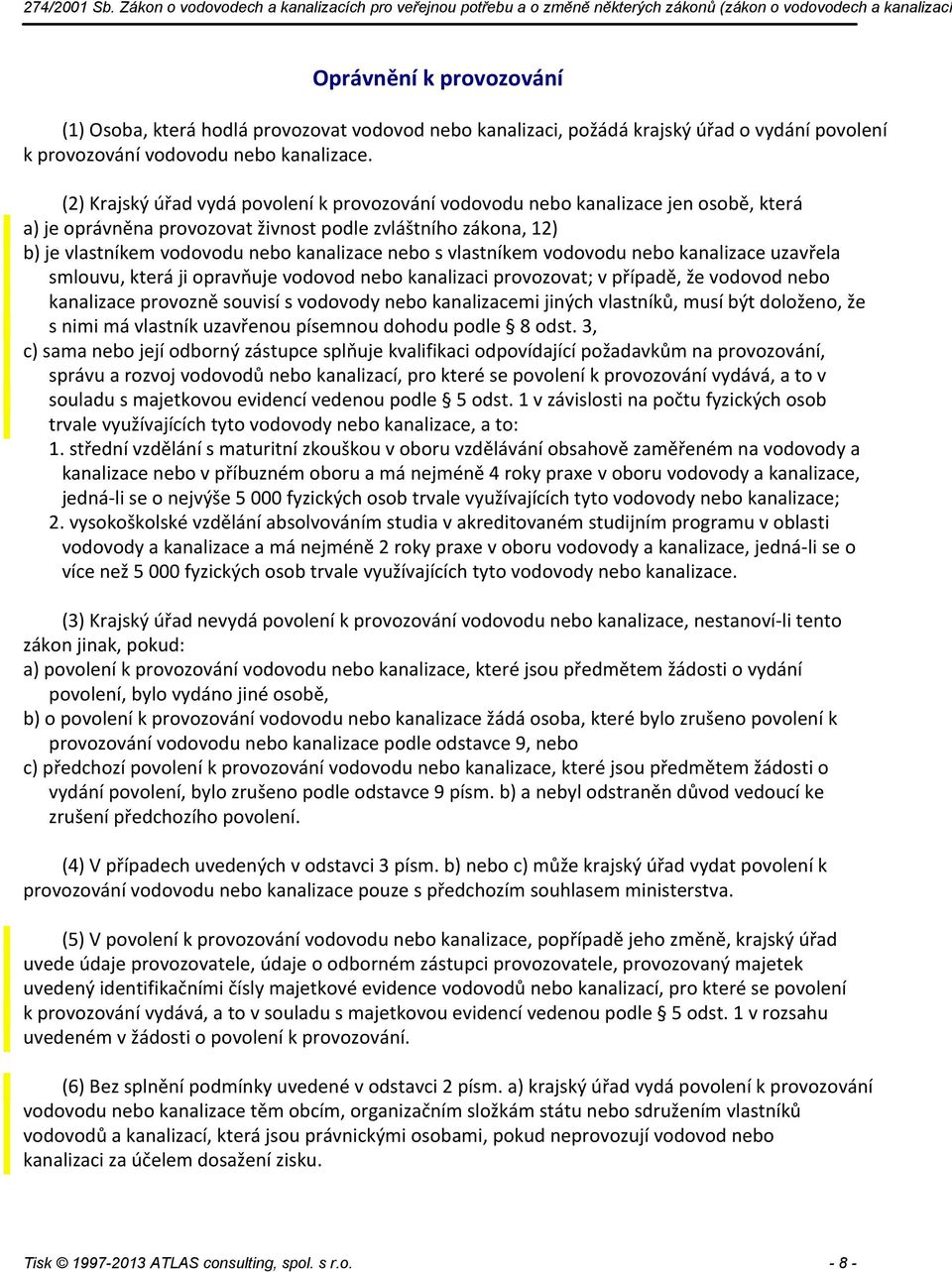 vlastníkem vodovodu nebo kanalizace uzavřela smlouvu, která ji opravňuje vodovod nebo kanalizaci provozovat; v případě, že vodovod nebo kanalizace provozně souvisí s vodovody nebo kanalizacemi jiných