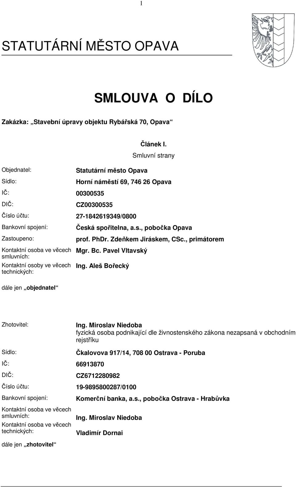 věcech smluvních: Kontaktní osoby ve věcech technických: Česká spořitelna, a.s., pobočka Opava prof. PhDr. Zdeňkem Jiráskem, CSc., primátorem Mgr. Bc. Pavel Vltavský Ing.