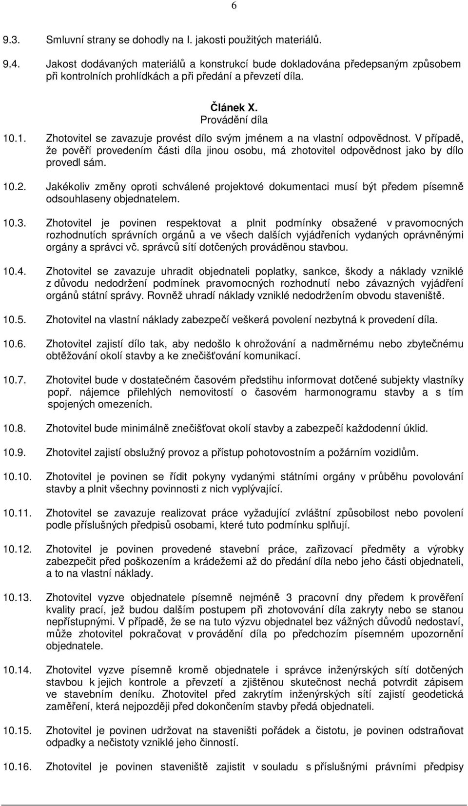 .1. Zhotovitel se zavazuje provést dílo svým jménem a na vlastní odpovědnost. V případě, že pověří provedením části díla jinou osobu, má zhotovitel odpovědnost jako by dílo provedl sám. 10.2.