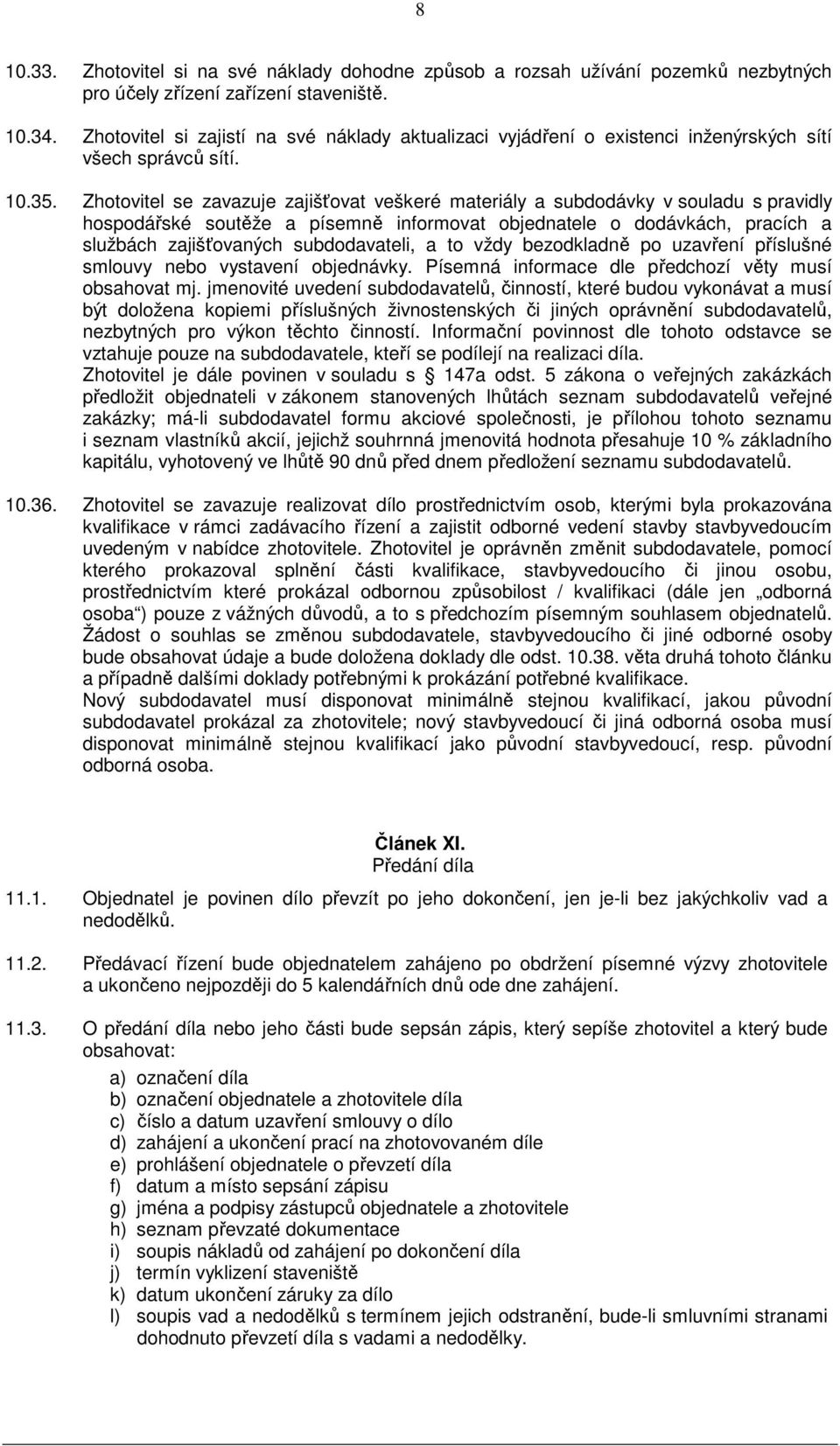 Zhotovitel se zavazuje zajišťovat veškeré materiály a subdodávky v souladu s pravidly hospodářské soutěže a písemně informovat objednatele o dodávkách, pracích a službách zajišťovaných subdodavateli,