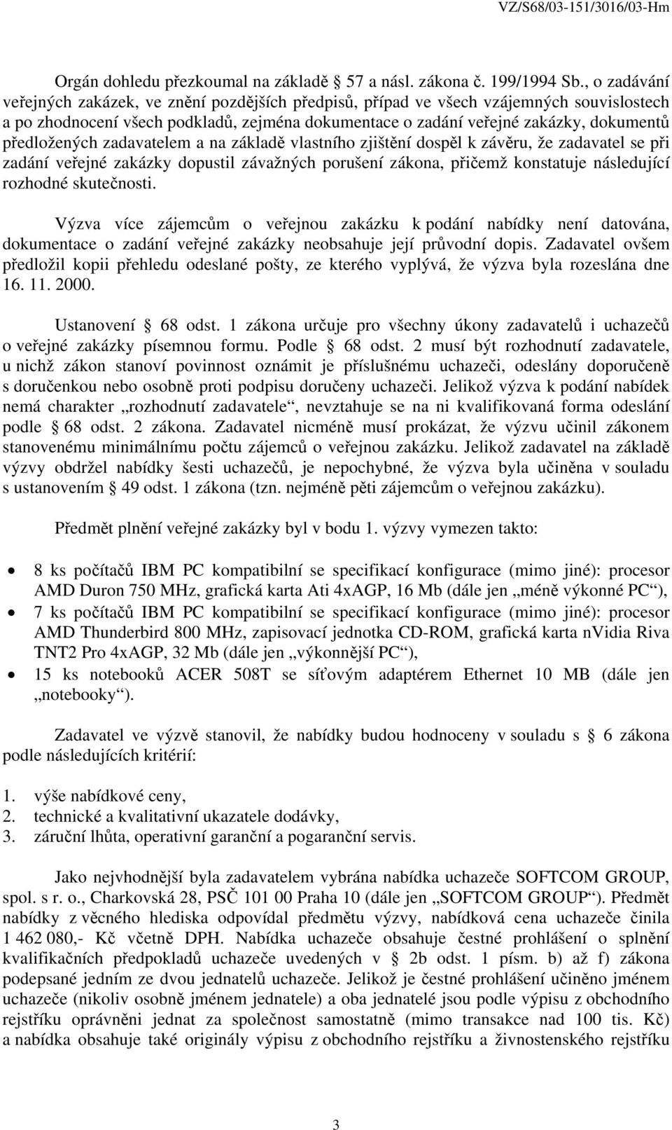 předložených zadavatelem a na základě vlastního zjištění dospěl k závěru, že zadavatel se při zadání veřejné zakázky dopustil závažných porušení zákona, přičemž konstatuje následující rozhodné