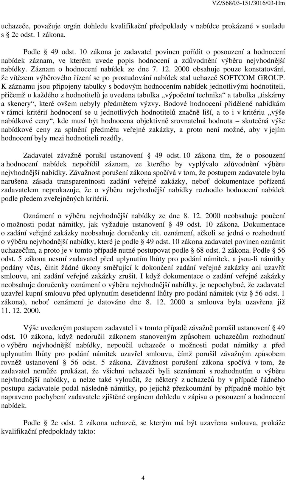 2000 obsahuje pouze konstatování, že vítězem výběrového řízení se po prostudování nabídek stal uchazeč SOFTCOM GROUP.