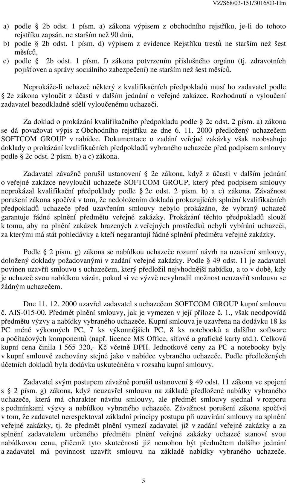 Neprokáže-li uchazeč některý z kvalifikačních předpokladů musí ho zadavatel podle 2e zákona vyloučit z účasti v dalším jednání o veřejné zakázce.