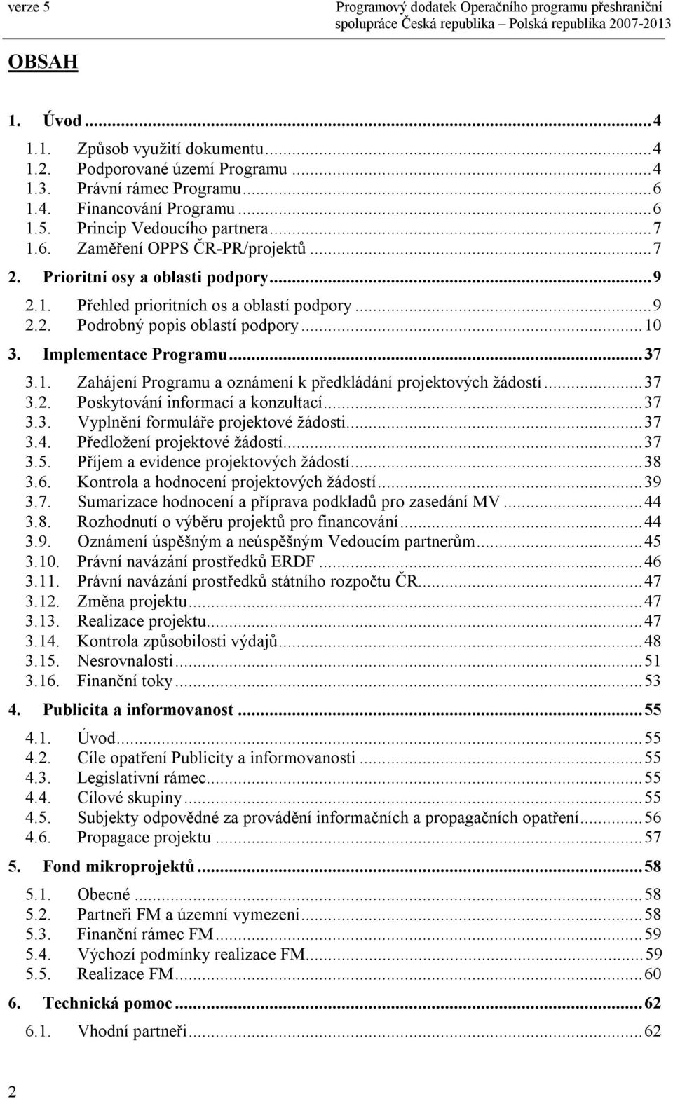 ..37 3.2. Poskytování informací a konzultací...37 3.3. Vyplnění formuláře projektové žádosti...37 3.4. Předložení projektové žádostí...37 3.5. Příjem a evidence projektových žádostí...38 3.6.