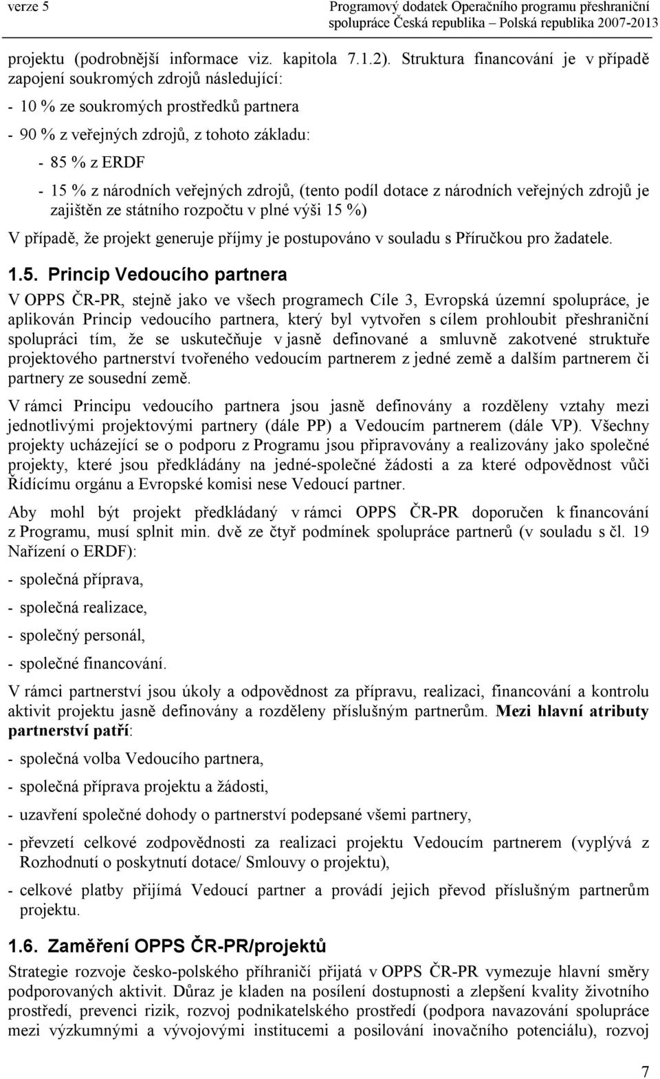 veřejných zdrojů, (tento podíl dotace z národních veřejných zdrojů je zajištěn ze státního rozpočtu v plné výši 15 %) V případě, že projekt generuje příjmy je postupováno v souladu s Příručkou pro