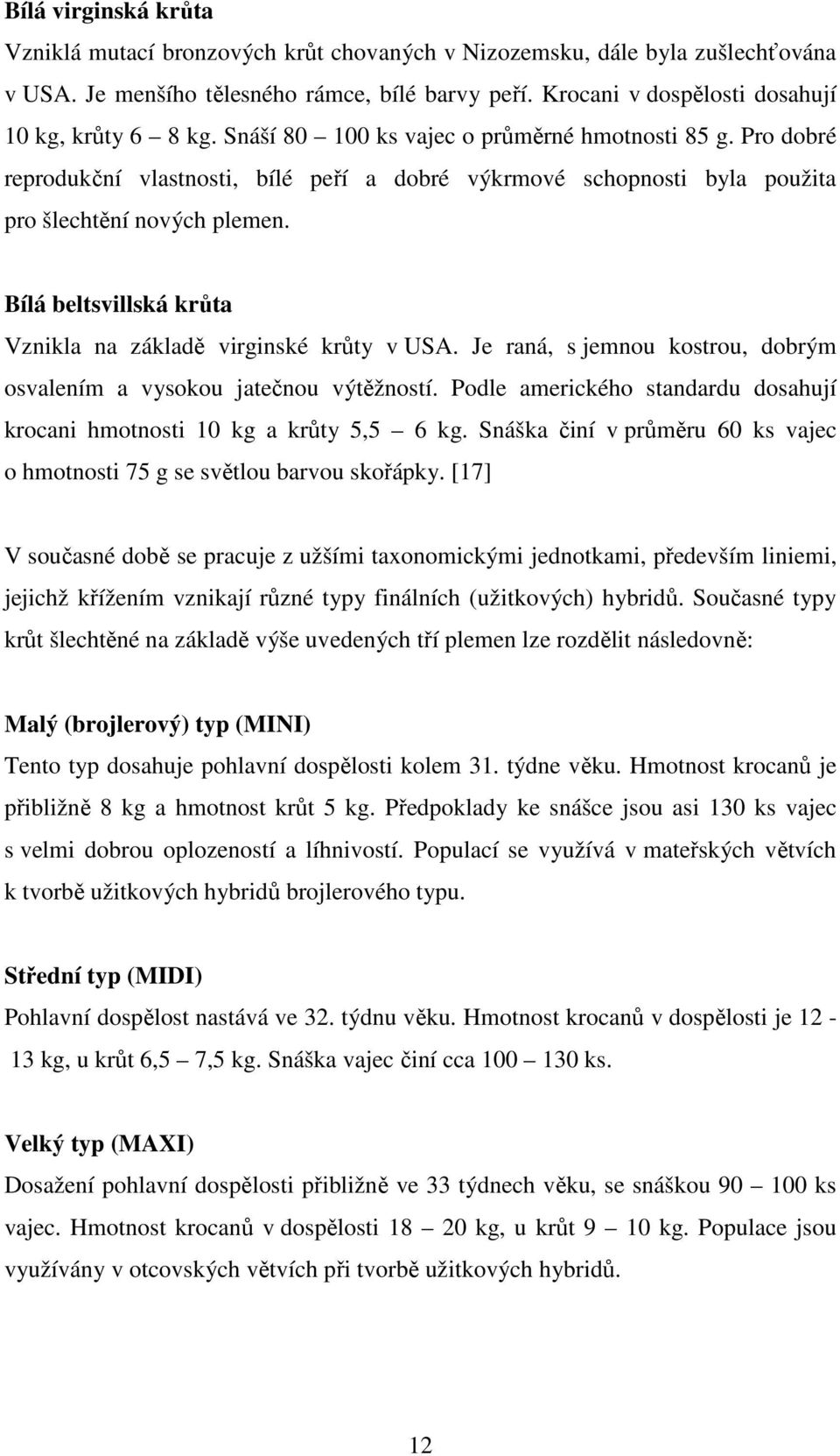 Pro dobré reprodukční vlastnosti, bílé peří a dobré výkrmové schopnosti byla použita pro šlechtění nových plemen. Bílá beltsvillská krůta Vznikla na základě virginské krůty v USA.