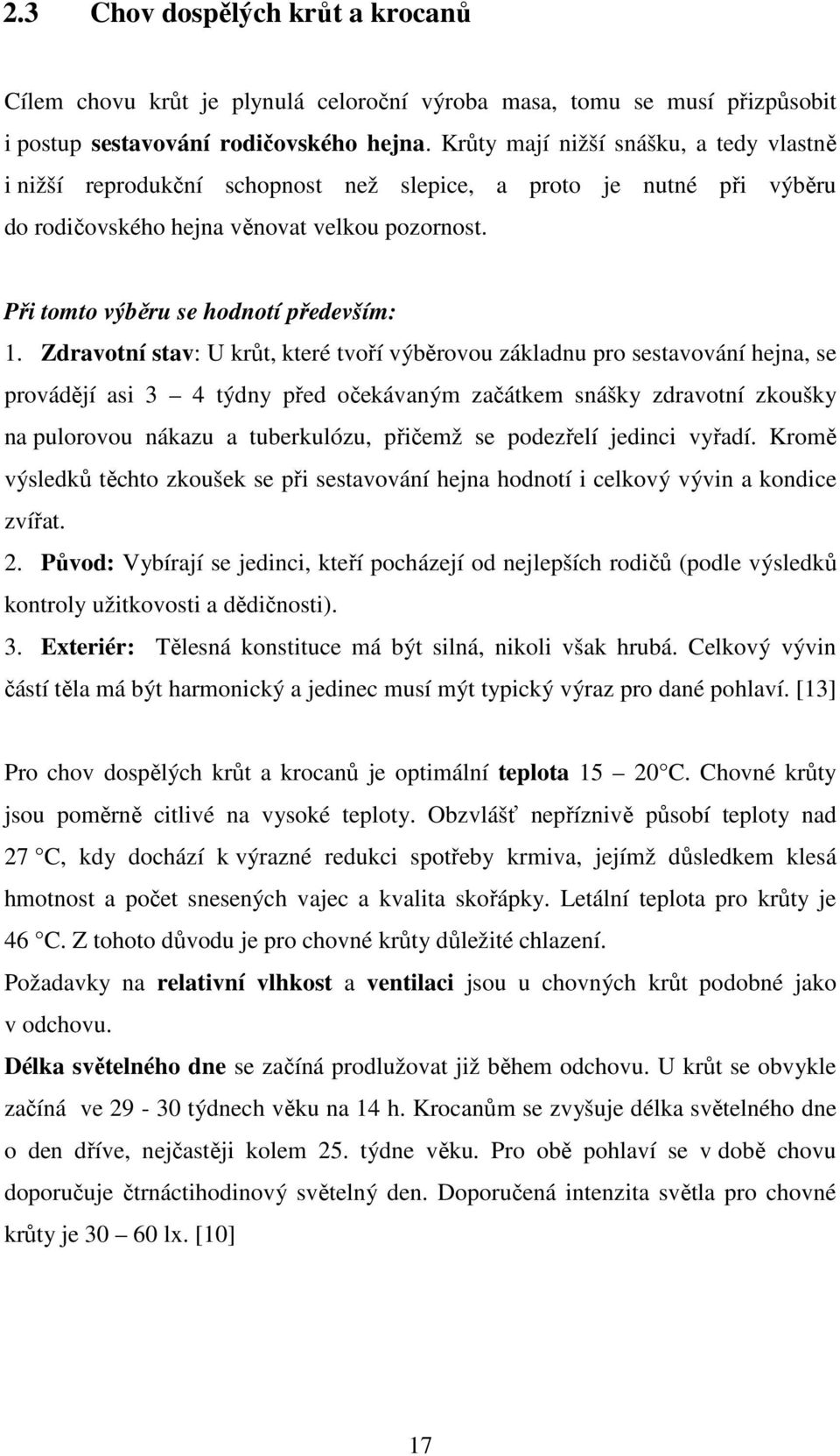 Zdravotní stav: U krůt, které tvoří výběrovou základnu pro sestavování hejna, se provádějí asi 3 4 týdny před očekávaným začátkem snášky zdravotní zkoušky na pulorovou nákazu a tuberkulózu, přičemž