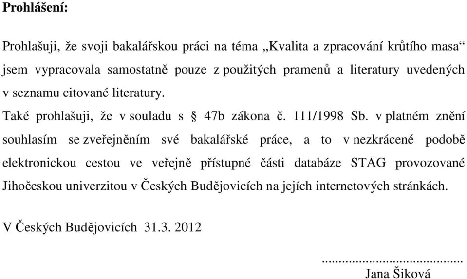 v platném znění souhlasím se zveřejněním své bakalářské práce, a to v nezkrácené podobě elektronickou cestou ve veřejně přístupné části