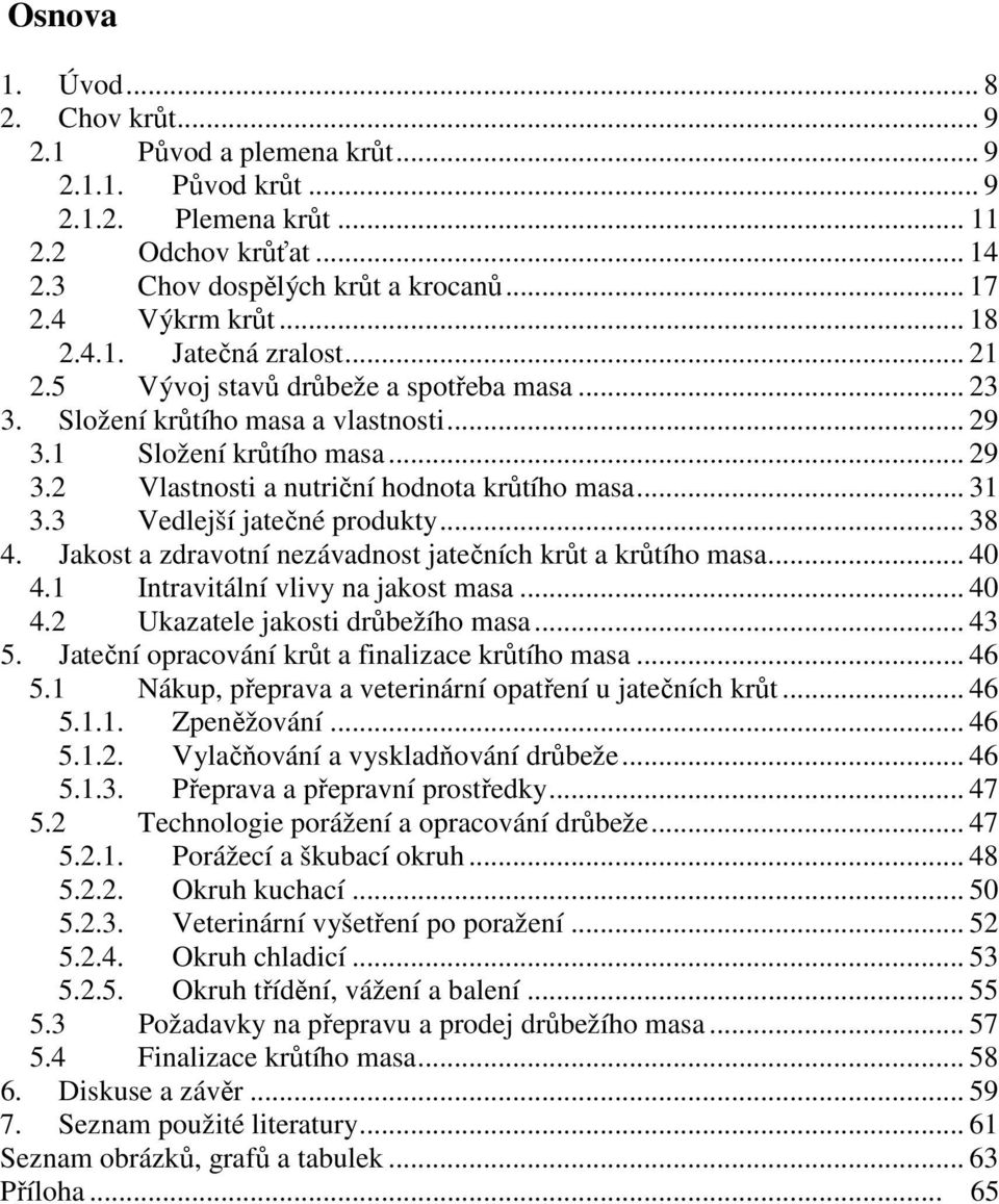 .. 31 3.3 Vedlejší jatečné produkty... 38 4. Jakost a zdravotní nezávadnost jatečních krůt a krůtího masa... 40 4.1 Intravitální vlivy na jakost masa... 40 4.2 Ukazatele jakosti drůbežího masa... 43 5.