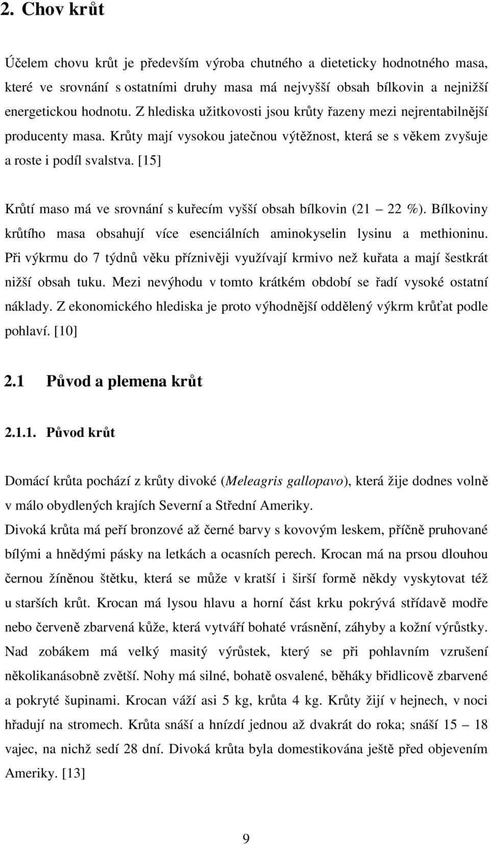 [15] Krůtí maso má ve srovnání s kuřecím vyšší obsah bílkovin (21 22 %). Bílkoviny krůtího masa obsahují více esenciálních aminokyselin lysinu a methioninu.