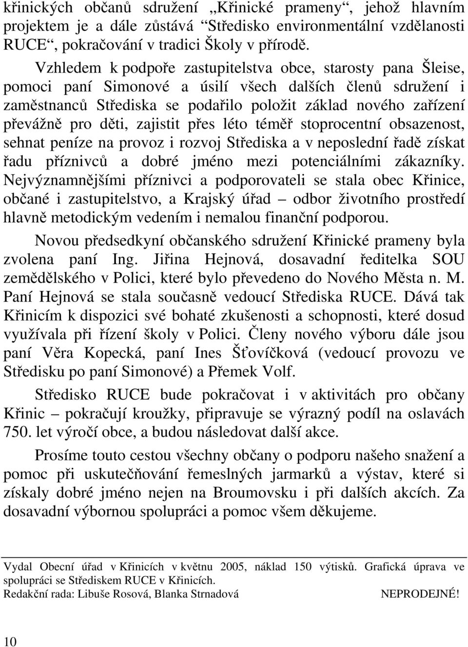 děti, zajistit přes léto téměř stoprocentní obsazenost, sehnat peníze na provoz i rozvoj Střediska a v neposlední řadě získat řadu příznivců a dobré jméno mezi potenciálními zákazníky.