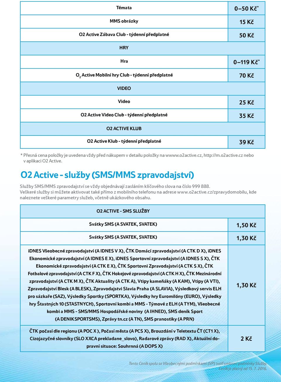 cz, http://m.o2active.cz nebo v aplikaci O2 Active. O2 Active - služby (SMS/MMS zpravodajství) Služby SMS/MMS zpravodajství se vždy objednávají zasláním klíčového slova na číslo 999 888.