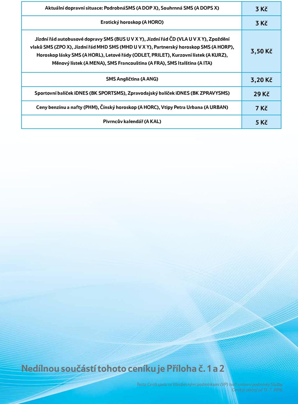 Měnový lístek (A MENA), SMS Francouština (A FRA), SMS Italština (A ITA) SMS Angličtina (A ANG) Sportovní balíček idnes (BK SPORTSMS), Zpravodajský balíček idnes (BK ZPRAVYSMS) Ceny