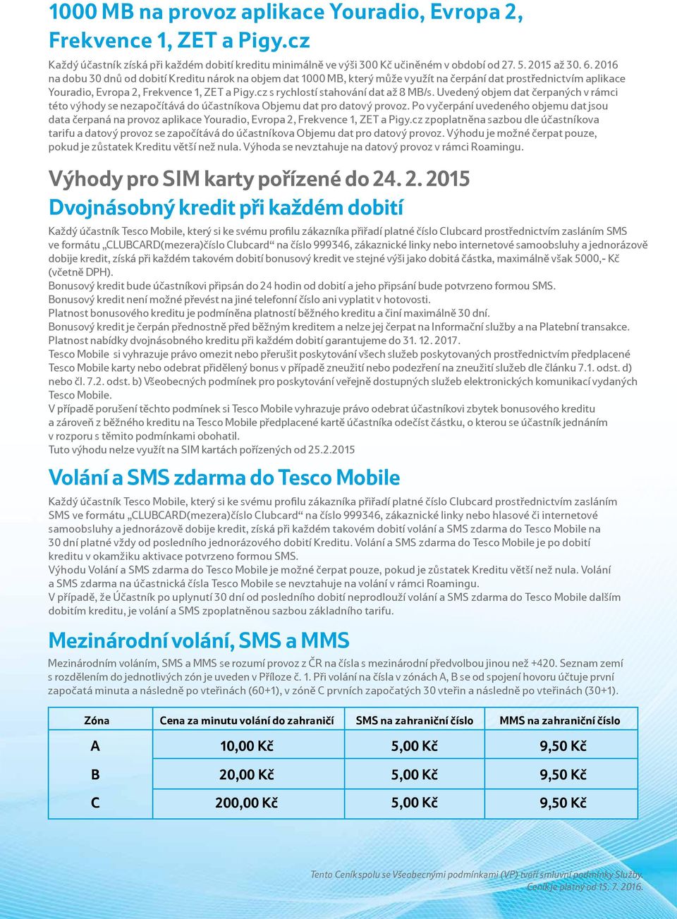 cz s rychlostí stahování dat až 8 MB/s. Uvedený objem dat čerpaných v rámci této výhody se nezapočítává do účastníkova Objemu dat pro datový provoz.