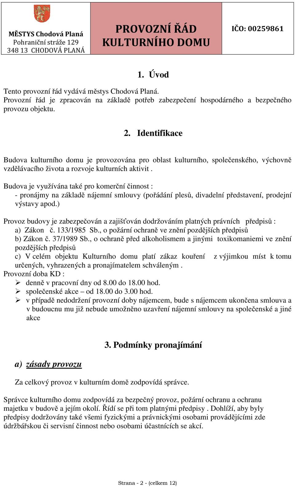 Budova je využívána také pro komerční činnost : - pronájmy na základě nájemní smlouvy (pořádání plesů, divadelní představení, prodejní výstavy apod.