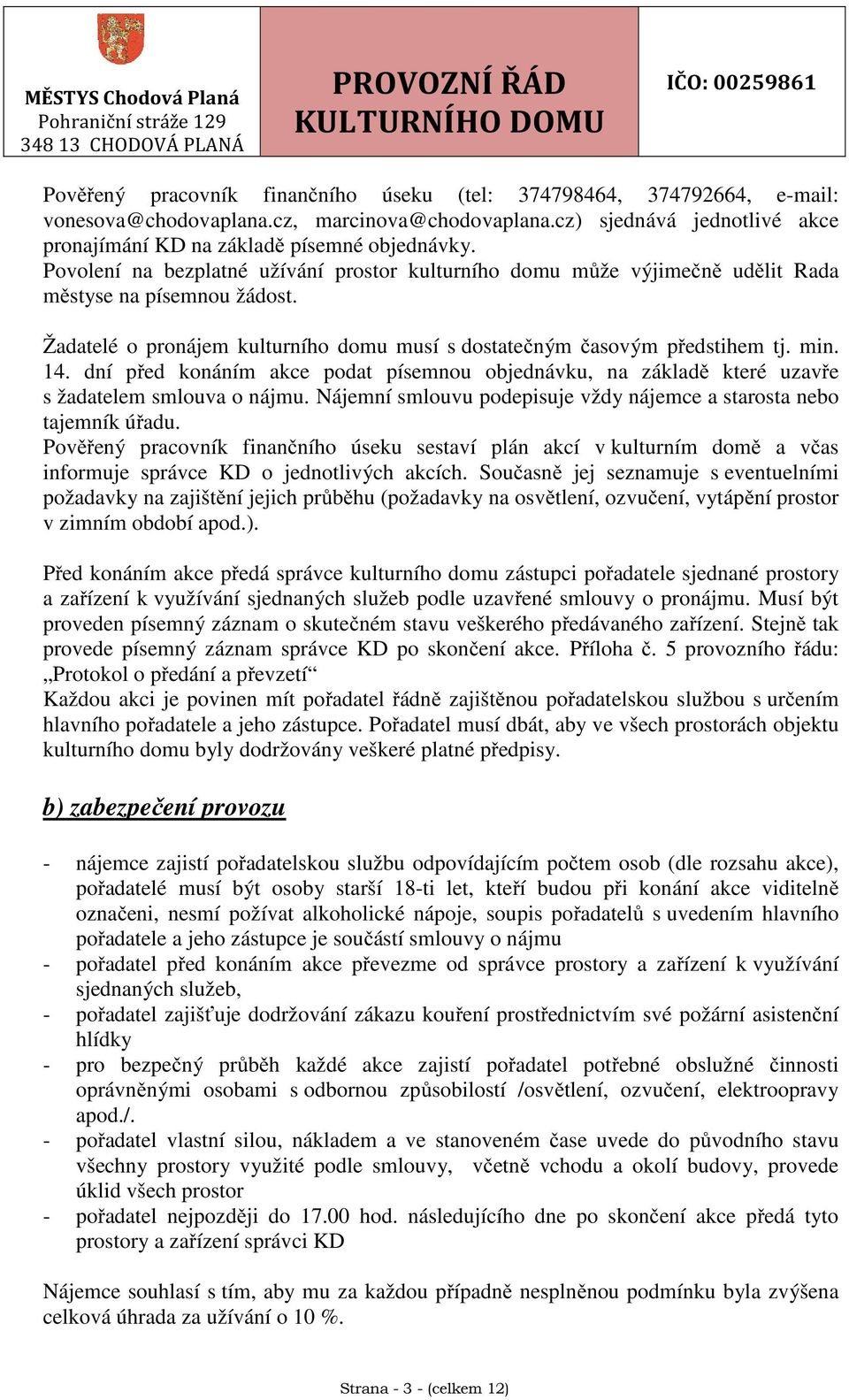 dní před konáním akce podat písemnou objednávku, na základě které uzavře s žadatelem smlouva o nájmu. Nájemní smlouvu podepisuje vždy nájemce a starosta nebo tajemník úřadu.