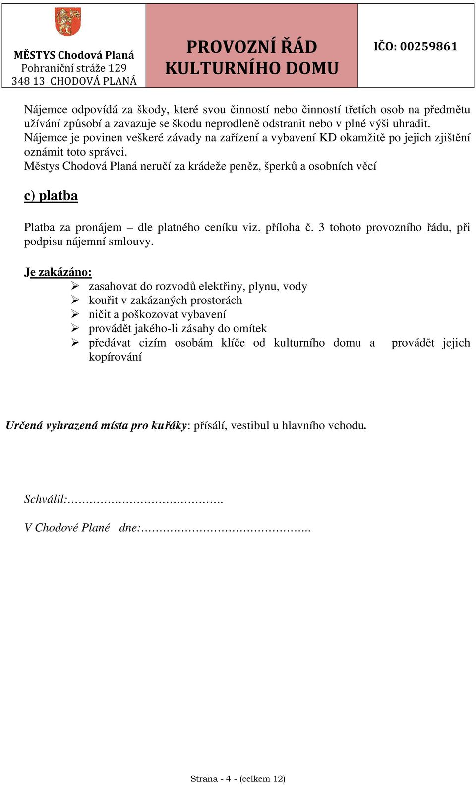 Městys Chodová Planá neručí za krádeže peněz, šperků a osobních věcí c) platba Platba za pronájem dle platného ceníku viz. příloha č. 3 tohoto provozního řádu, při podpisu nájemní smlouvy.