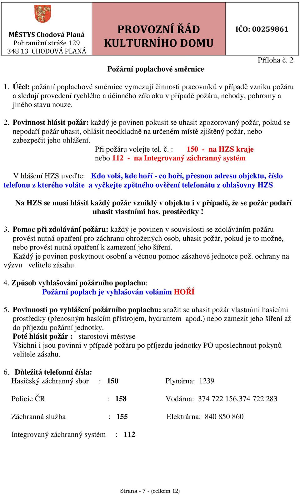 Povinnost hlásit požár: každý je povinen pokusit se uhasit zpozorovaný požár, pokud se nepodaří požár uhasit, ohlásit neodkladně na určeném místě zjištěný požár, nebo zabezpečit jeho ohlášení.