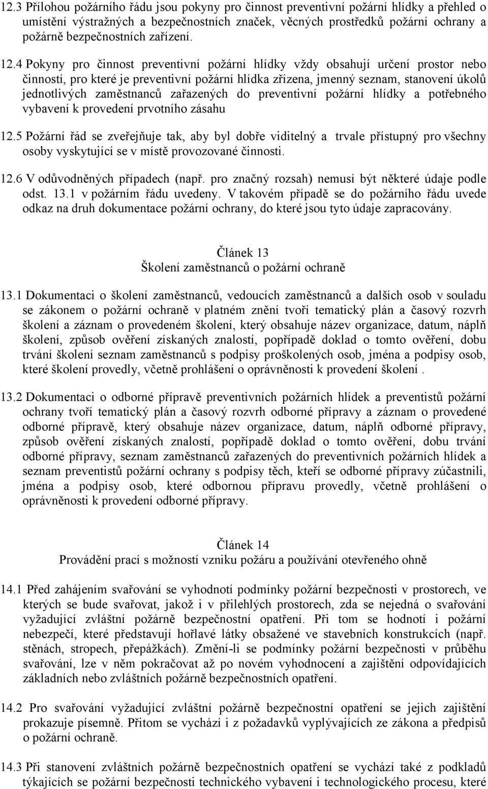 4 Pokyny pro činnost preventivní požární hlídky vždy obsahují určení prostor nebo činností, pro které je preventivní požární hlídka zřízena, jmenný seznam, stanovení úkolů jednotlivých zaměstnanců