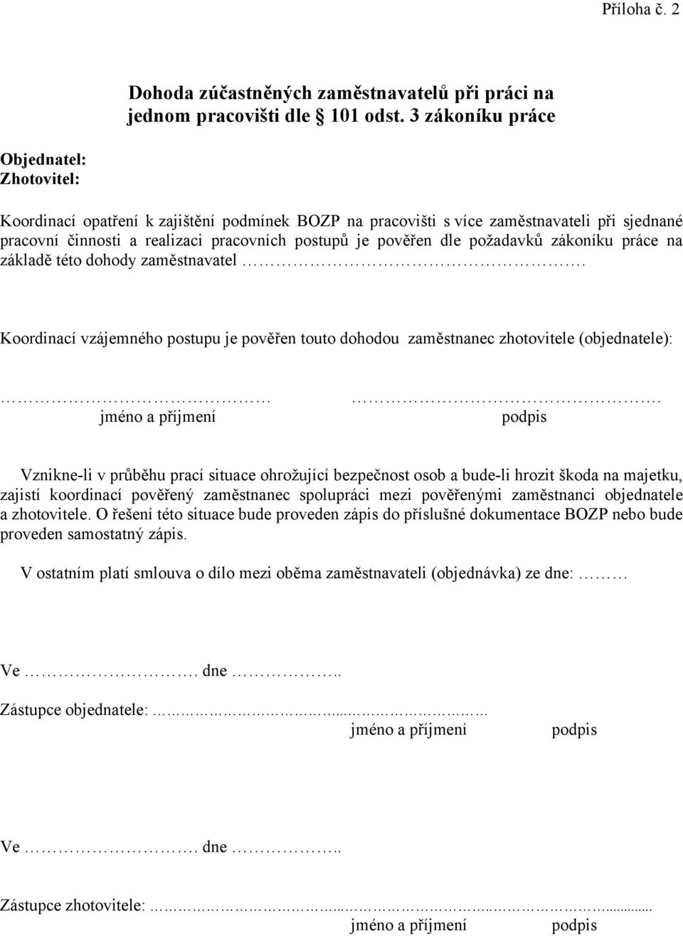 požadavků zákoníku práce na základě této dohody zaměstnavatel. Koordinací vzájemného postupu je pověřen touto dohodou zaměstnanec zhotovitele (objednatele): jméno a příjmení.