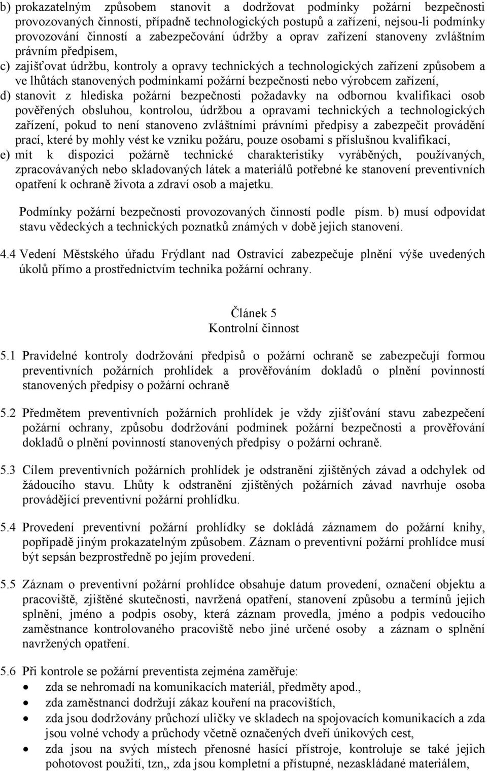 podmínkami požární bezpečnosti nebo výrobcem zařízení, d) stanovit z hlediska požární bezpečnosti požadavky na odbornou kvalifikaci osob pověřených obsluhou, kontrolou, údržbou a opravami technických