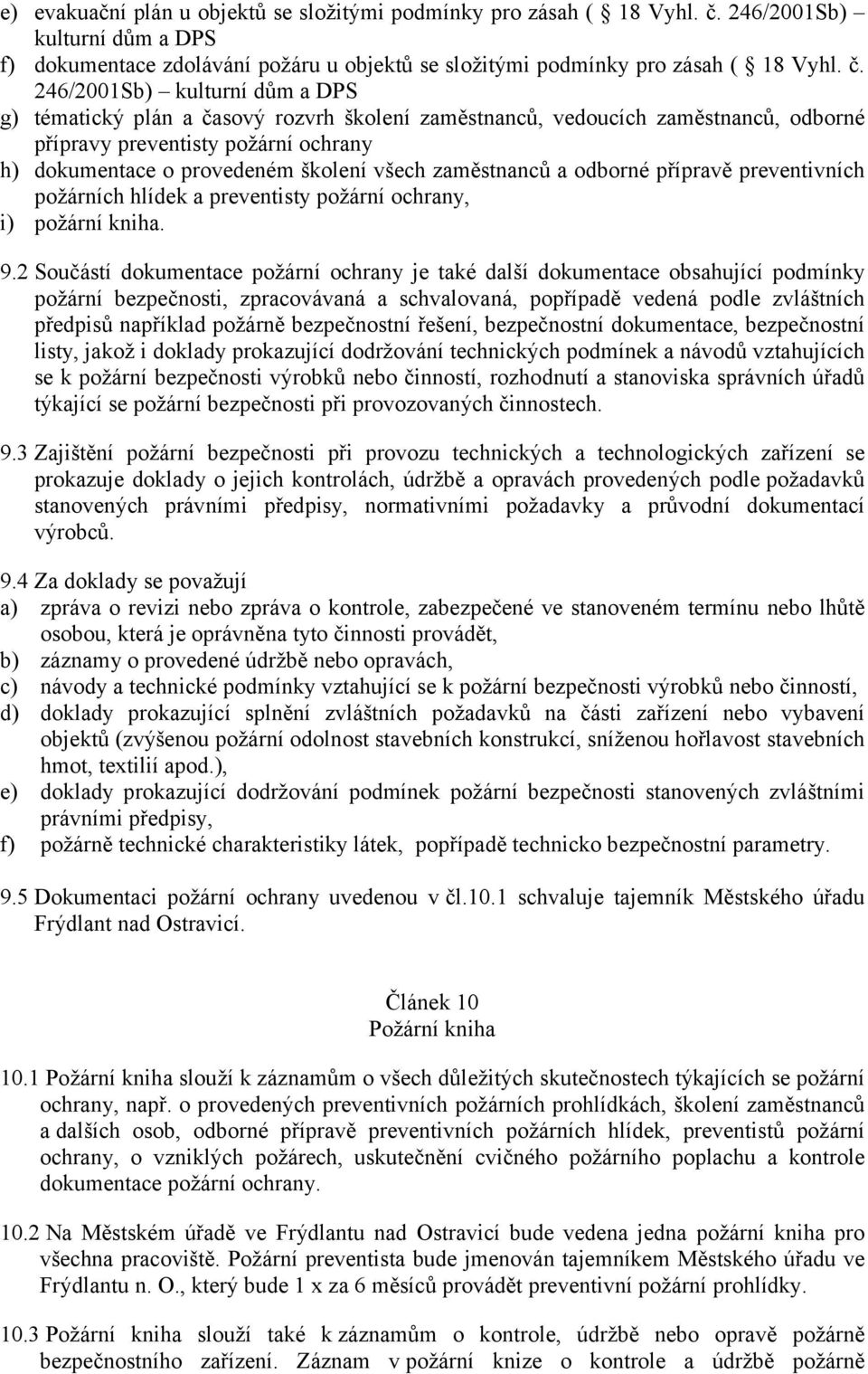 246/2001Sb) kulturní dům a DPS g) tématický plán a časový rozvrh školení zaměstnanců, vedoucích zaměstnanců, odborné přípravy preventisty požární ochrany h) dokumentace o provedeném školení všech