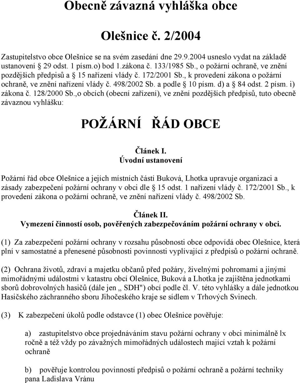 2 písm. i) zákona č. 128/2000 Sb.,o obcích (obecní zařízení), ve znění pozdějších předpisů, tuto obecně závaznou vyhlášku: POŽÁRNÍ ŘÁD OBCE Článek I.