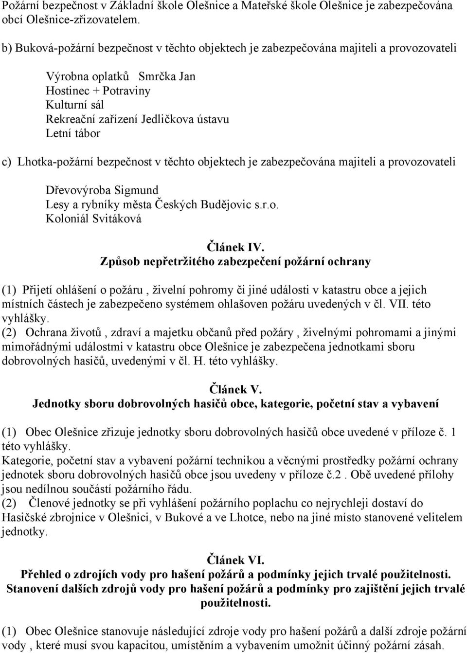 c) Lhotka-požární bezpečnost v těchto objektech je zabezpečována majiteli a provozovateli Dřevovýroba Sigmund Lesy a rybníky města Českých Budějovic s.r.o. Koloniál Svitáková Článek IV.