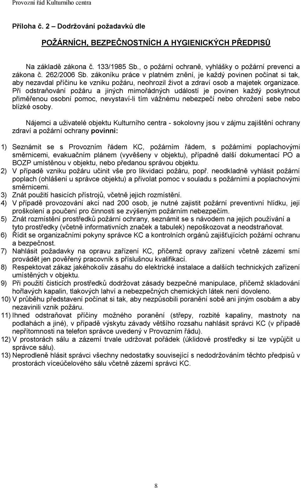 Při odstraňování požáru a jiných mimořádných událostí je povinen každý poskytnout přiměřenou osobní pomoc, nevystaví-li tím vážnému nebezpečí nebo ohrožení sebe nebo blízké osoby.