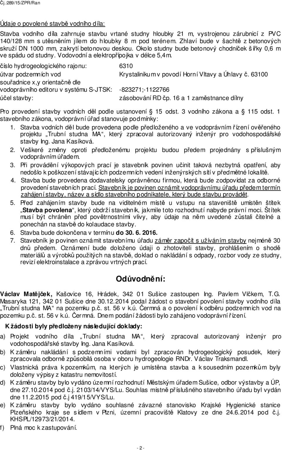 číslo hydrogeologického rajonu: 6310 útvar podzemních vod Krystalinikum v povodí Horní Vltavy a Úhlavy č.