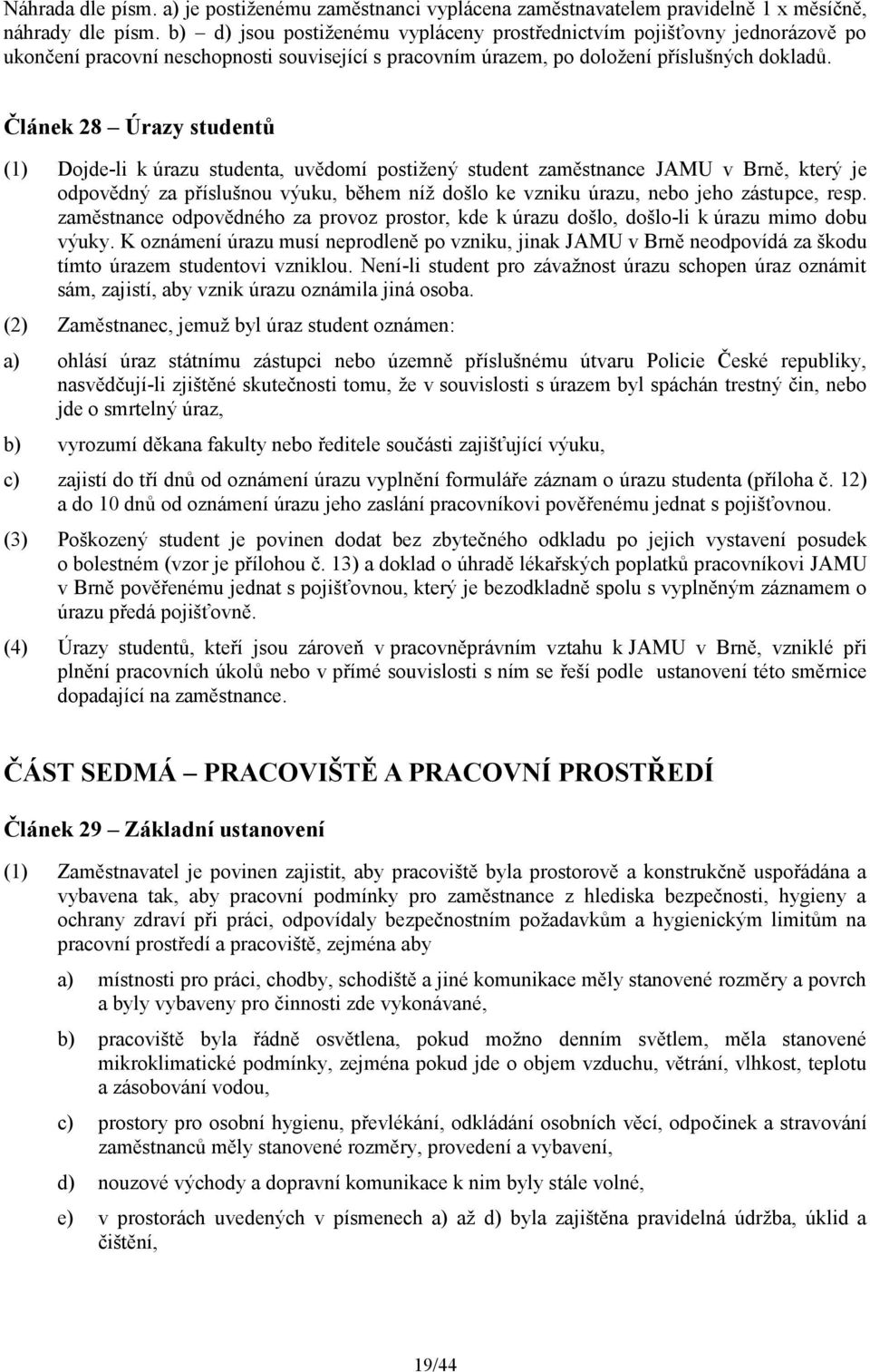 Článek 28 Úrazy studentů (1) Dojde-li k úrazu studenta, uvědomí postižený student zaměstnance JAMU v Brně, který je odpovědný za příslušnou výuku, během níž došlo ke vzniku úrazu, nebo jeho zástupce,
