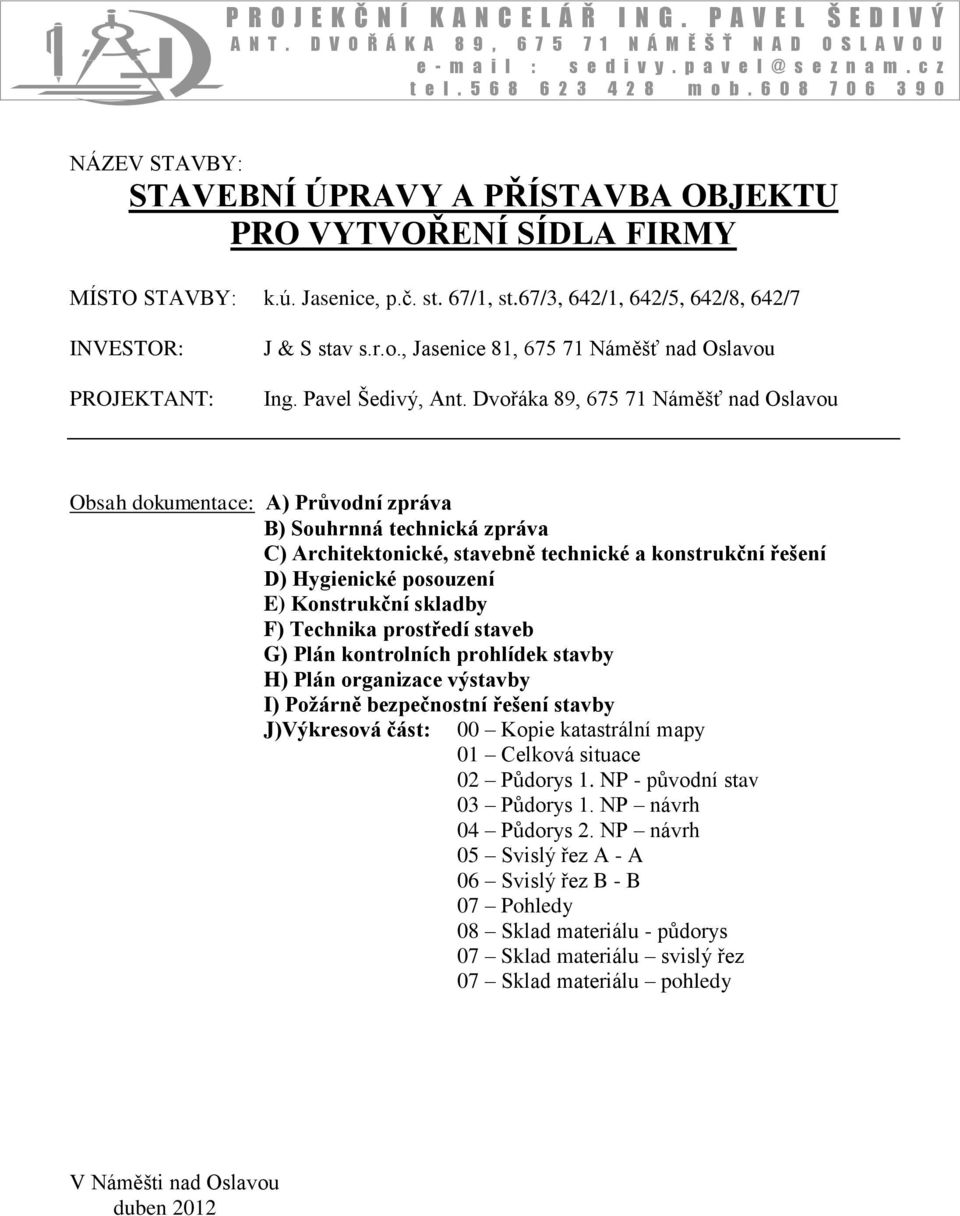 67/3, 642/1, 642/5, 642/8, 642/7 INVESTOR: PROJEKTANT: J & S stav s.r.o., Jasenice 81, 675 71 Náměšť nad Oslavou Ing. Pavel Šedivý, Ant.