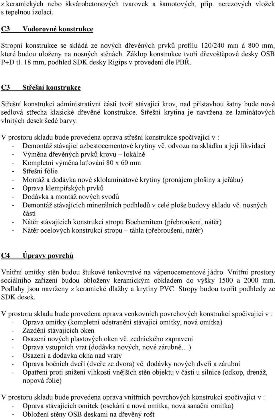 Záklop konstrukce tvoří dřevoštěpové desky OSB P+D tl. 18 mm, podhled SDK desky Rigips v provedení dle PBŘ.