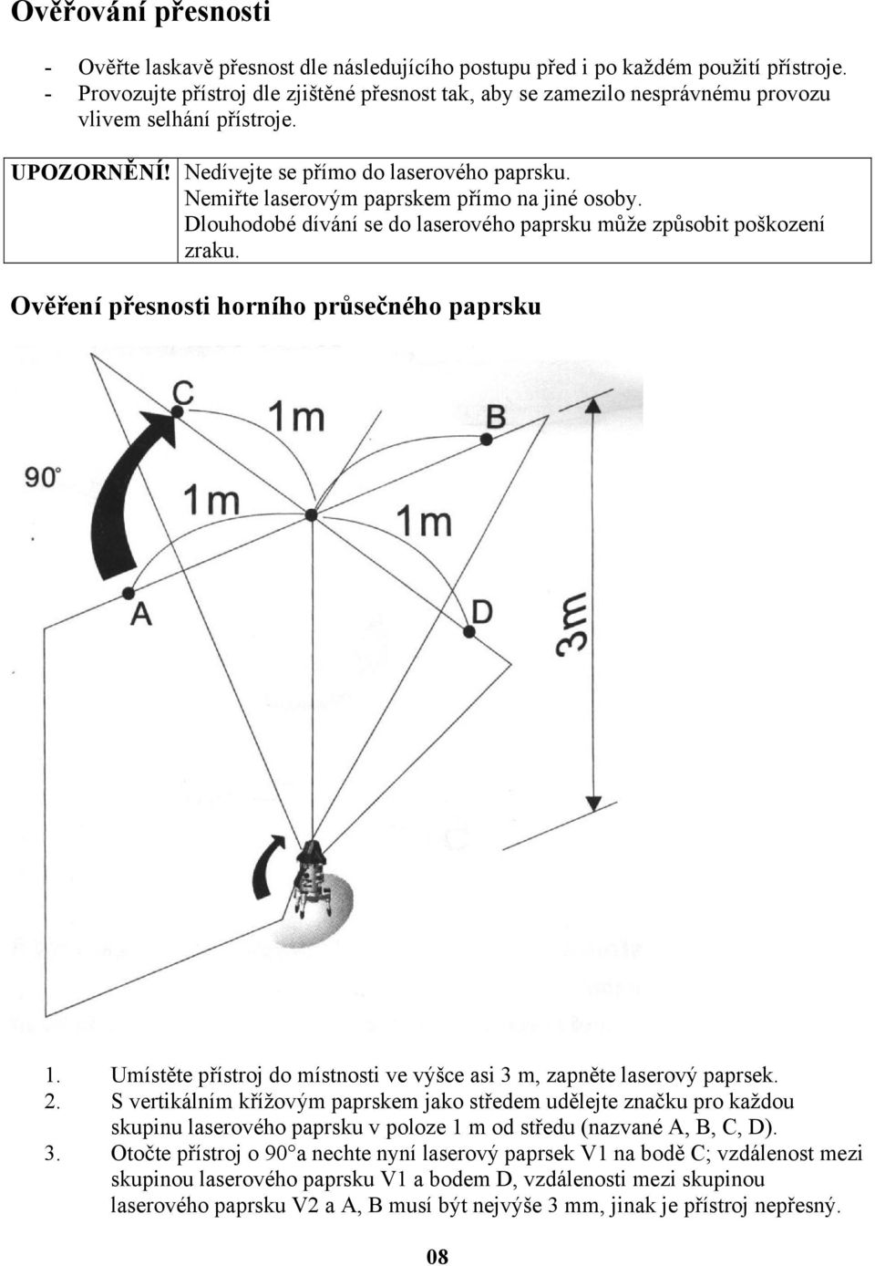 Nemiřte laserovým paprskem přímo na jiné osoby. Dlouhodobé dívání se do laserového paprsku může způsobit poškození zraku. Ověření přesnosti horního průsečného paprsku 1.
