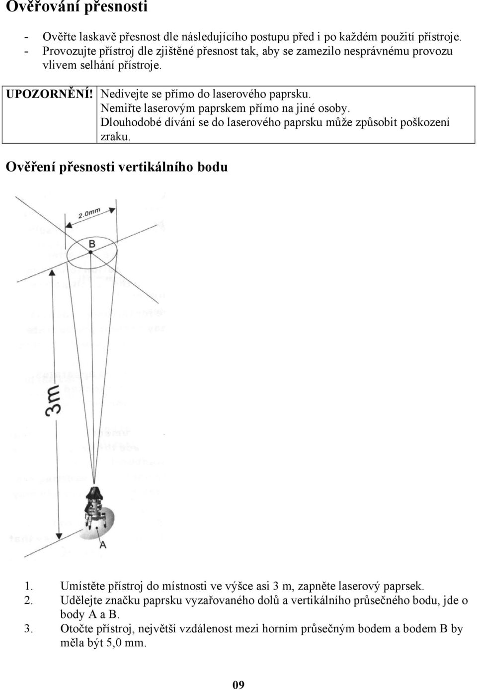 Nemiřte laserovým paprskem přímo na jiné osoby. Dlouhodobé dívání se do laserového paprsku může způsobit poškození zraku. Ověření přesnosti vertikálního bodu 1.