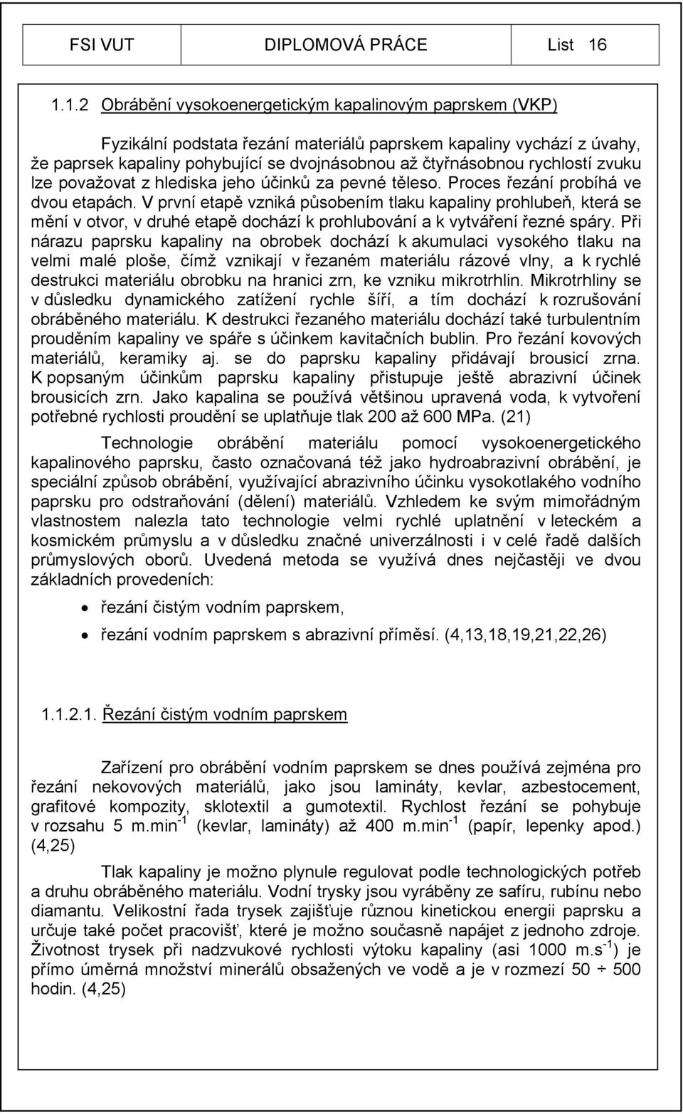 rychlostí zvuku lze považovat z hlediska jeho účinků za pevné těleso. Proces řezání probíhá ve dvou etapách.