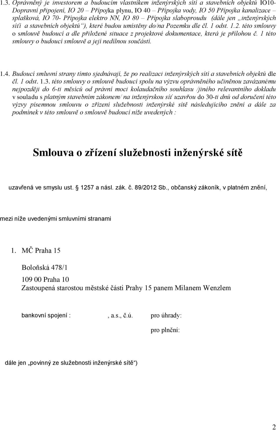 této smlouvy o smlouvě budoucí a dle přiložené situace z projektové dokumentace, která je přílohou č. 1 této smlouvy o budoucí smlouvě a její nedílnou součástí. 1.4.