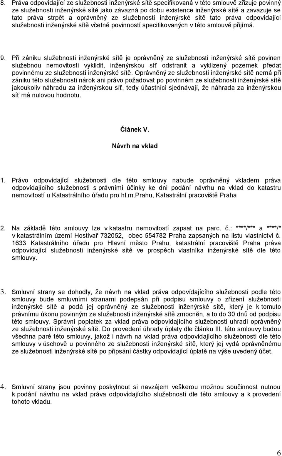 Při zániku služebnosti inženýrské sítě je oprávněný ze služebnosti inženýrské sítě povinen služebnou nemovitosti vyklidit, inženýrskou síť odstranit a vyklizený pozemek předat povinnému ze