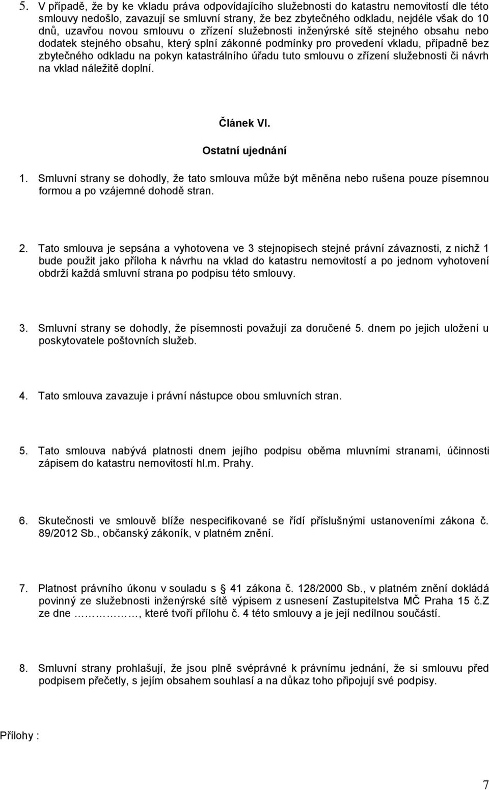 katastrálního úřadu tuto smlouvu o zřízení služebnosti či návrh na vklad náležitě doplní. Článek VI. Ostatní ujednání 1.