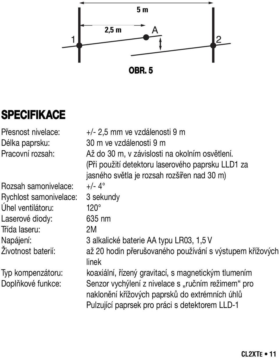 635 nm Třída laseru: 2M Napájení: 3 alkalické baterie AA typu LR03, 1,5 V Životnost baterií: až 20 hodin přerušovaného používání s výstupem křížových linek Typ kompenzátoru: koaxiální, řízený